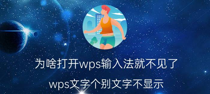 为啥打开wps输入法就不见了 wps文字个别文字不显示？